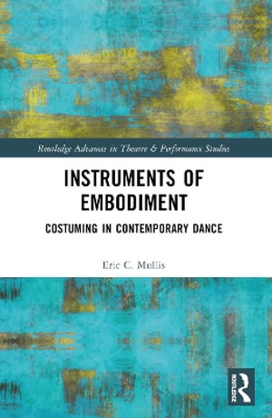 Instruments of Embodiment : Costuming in Contemporary Dance - Eric Mullis