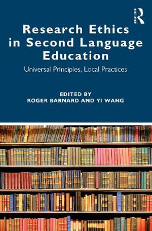 Research Ethics in Second Language Education : Universal Principles, Local Practices - Roger  Barnard