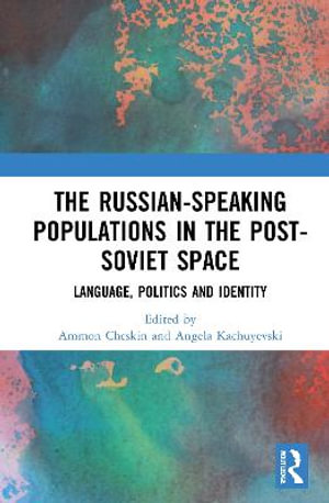 The Russian-speaking Populations in the Post-Soviet Space : Language, Politics and Identity - Ammon Cheskin