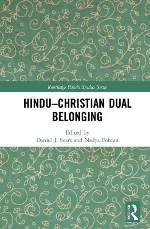 Hindu-Christian Dual Belonging : Routledge Hindu Studies - Daniel J. Soars