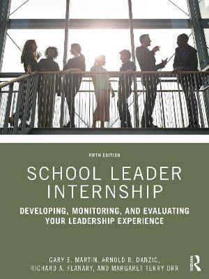 School Leader Internship : Developing, Monitoring, and Evaluating Your Leadership Experience - Gary E. Martin