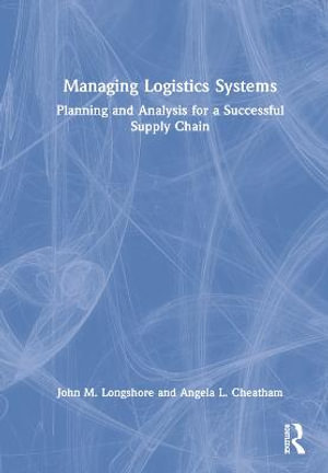 Managing Logistics Systems : Planning and Analysis for a Successful Supply Chain - John M. Longshore