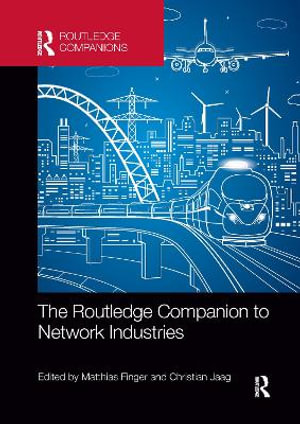 The Routledge Companion to Network Industries : Routledge Companions in Business, Management and Marketing - Matthias Finger