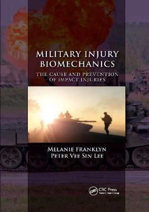 Military Injury Biomechanics : The Cause and Prevention of Impact Injuries - Melanie Franklyn