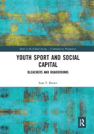 Youth Sport and Social Capital : Bleachers and Boardrooms - Sean F. Brown