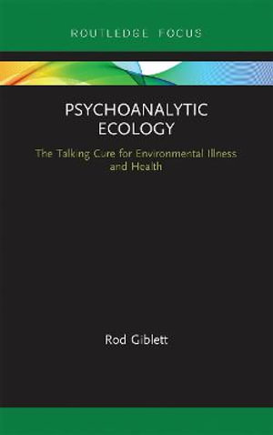 Psychoanalytic Ecology : The Talking Cure for Environmental Illness and Health - Rod Giblett