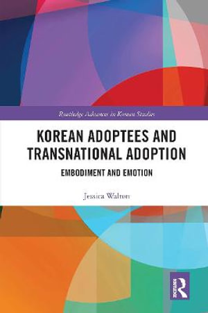 Korean Adoptees and Transnational Adoption : Embodiment and Emotion - Jessica Walton