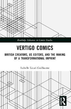 Vertigo Comics : British Creators, US Editors, and the Making of a Transformational Imprint - Isabelle Licari-Guillaume