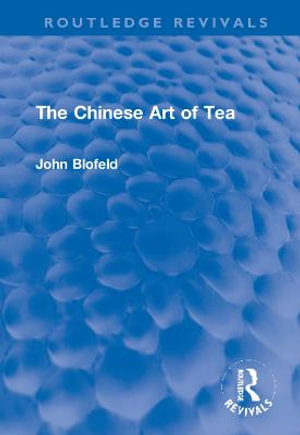 The Chinese Art of Tea : Routledge Revivals - John Blofeld