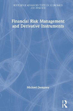 Financial Risk Management and Derivative Instruments : Routledge Advanced Texts in Economics and Finance - Michael Dempsey