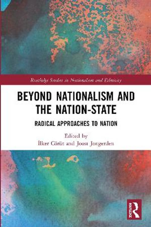 Beyond Nationalism and the Nation-State : Radical Approaches to Nation - Ä°lker CÃ¶rÃ¼t