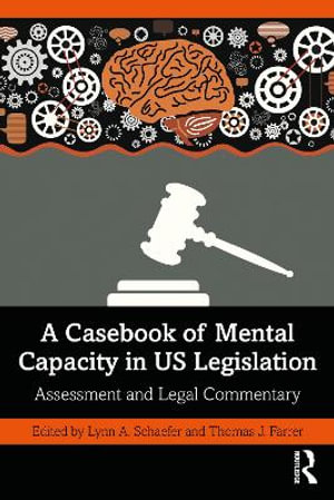 A Casebook of Mental Capacity in US Legislation : Assessment and Legal Commentary - Lynn A. Schaefer