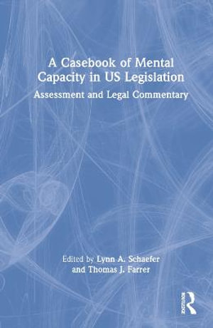 A Casebook of Mental Capacity in US Legislation : Assessment and Legal Commentary - Lynn A. Schaefer