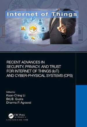 Recent Advances in Security, Privacy, and Trust for Internet of Things (IoT) and Cyber-Physical Systems (CPS) : The Internet of Things - Kuan-Ching Li