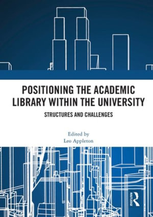 Positioning the Academic Library within the University : Structures and Challenges - Leo Appleton