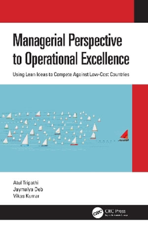 Managerial Perspective to Operational Excellence : Using Lean Ideas to Compete Against Low-Cost Countries - Atul Tripathi