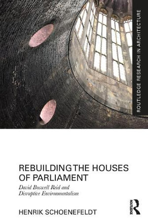 Rebuilding the Houses of Parliament : David Boswell Reid and Disruptive Environmentalism - Henrik Schoenefeldt