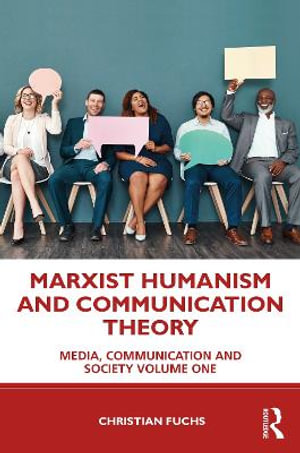 Marxist Humanism and Communication Theory : Media, Communication and Society Volume One - Christian Fuchs