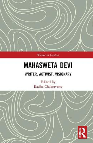 Mahasweta Devi : Writer, Activist, Visionary - Radha Chakravarty