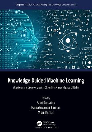 Knowledge Guided Machine Learning : Accelerating Discovery using Scientific Knowledge and Data - Anuj Karpatne