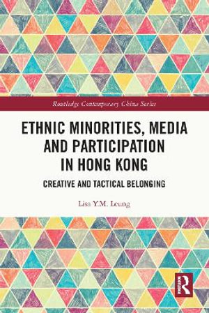 Ethnic Minorities, Media and Participation in Hong Kong : Creative and Tactical Belonging - Lisa Y.M. Leung