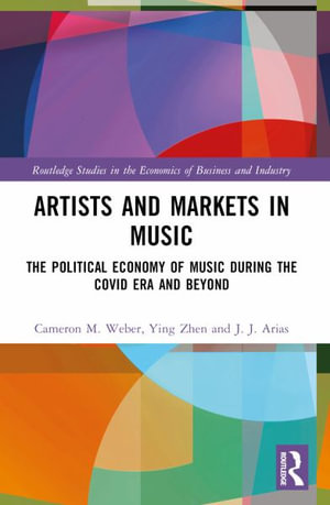 Artists and Markets in Music : The Political Economy of Music During the Covid Era and Beyond - Cameron M. Weber