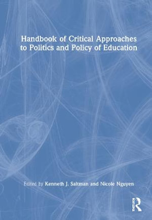 Handbook of Critical Approaches to Politics and Policy of Education - Kenneth J. Saltman