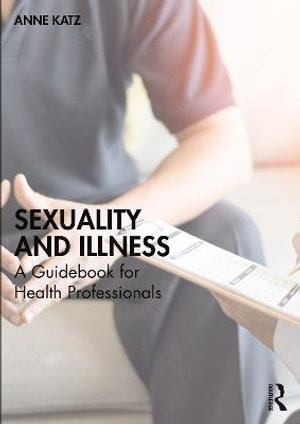 Sexuality and Illness : A Guidebook for Health Professionals - Anne Katz