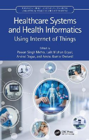 Healthcare Systems and Health Informatics : Using Internet of Things - Pawan Singh Mehra