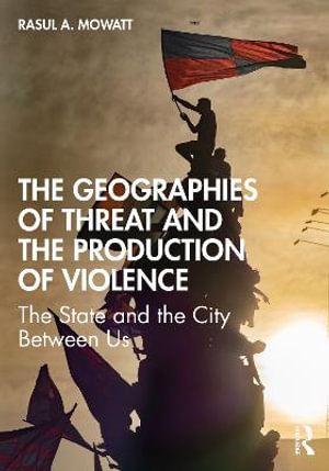 The Geographies of Threat and the Production of Violence : The State and the City Between Us - Rasul A Mowatt