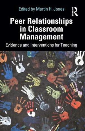 Peer Relationships in Classroom Management : Evidence and Interventions for Teaching - Martin H. Jones