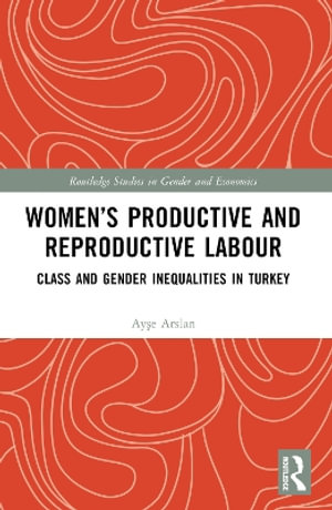 Women's Productive and Reproductive Labour : Class and Gender Inequalities in Turkey - AyÅ?e Arslan