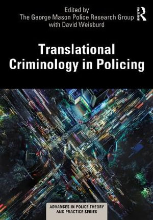 Translational Criminology in Policing : Advances in Police Theory and Practice - The George Mason Po with David Weisburd