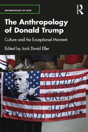 The Anthropology of Donald Trump : Culture and the Exceptional Moment - Jack David Eller