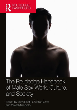 The Routledge Handbook of Male Sex Work, Culture, and Society : Routledge International Handbooks - John  Geoffrey Scott