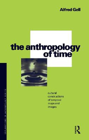 The Anthropology of Time : Cultural Constructions of Temporal Maps and Images - Alfred Gell