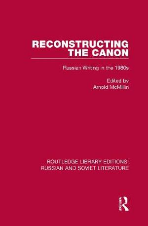 Reconstructing the Canon : Russian Writing in the 1980s - Arnold McMillin