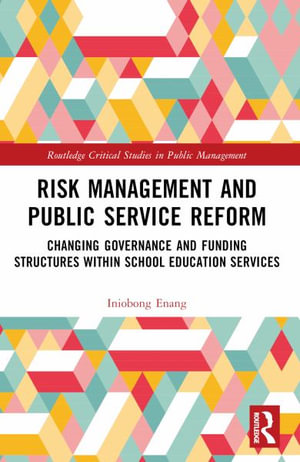 Risk Management and Public Service Reform : Changing Governance and Funding Structures within School Education Services - Iniobong Enang