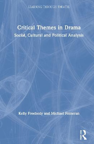 Critical Themes in Drama : Social, Cultural and Political Analysis - Kelly Freebody