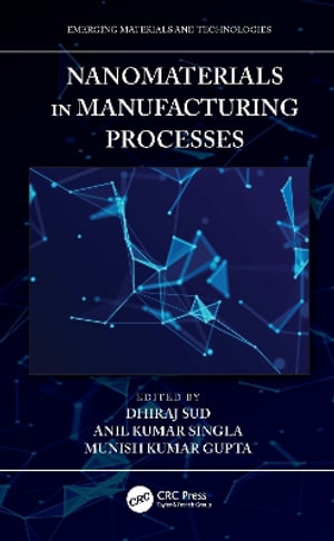 Nanomaterials in Manufacturing Processes : Emerging Materials and Technologies - Dhiraj Sud