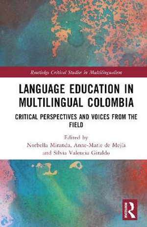 Language Education in Multilingual Colombia : Critical Perspectives and Voices from the Field - Norbella Miranda