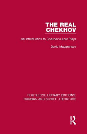 The Real Chekhov : An Introduction to Chekhov's Last Plays - David Magarshack