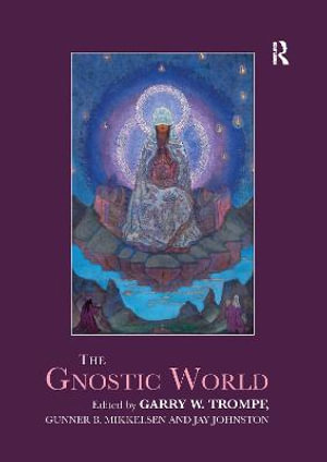 The Gnostic World : Routledge Worlds - Garry W. Trompf