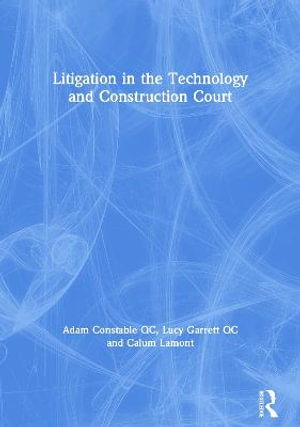 Litigation in the Technology and Construction Court : Construction Practice Series - Adam Constable QC