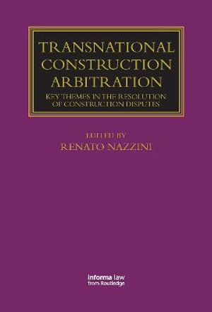 Transnational Construction Arbitration : Key Themes in the Resolution of Construction Disputes - Renato Nazzini