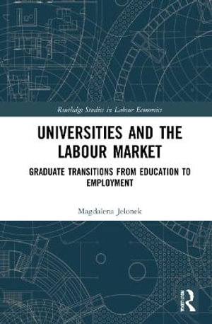 Universities and the Labour Market : Graduate Transitions from Education to Employment - Magdalena Jelonek