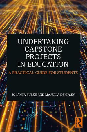 Undertaking Capstone Projects in Education : A Practical Guide for Students - Jolanta Burke