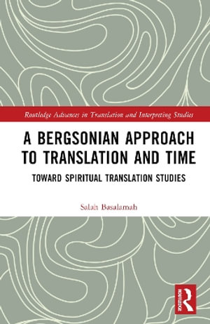 A Bergsonian Approach to Translation and Time : Toward Spiritual Translation Studies - Salah Basalamah