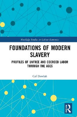 Foundations of Modern Slavery : Profiles of Unfree and Coerced Labor through the Ages - Caf Dowlah