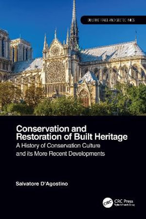 Conservation and Restoration of Built Heritage : A History of Conservation Culture and its More Recent Developments - Salvatore D'Agostino